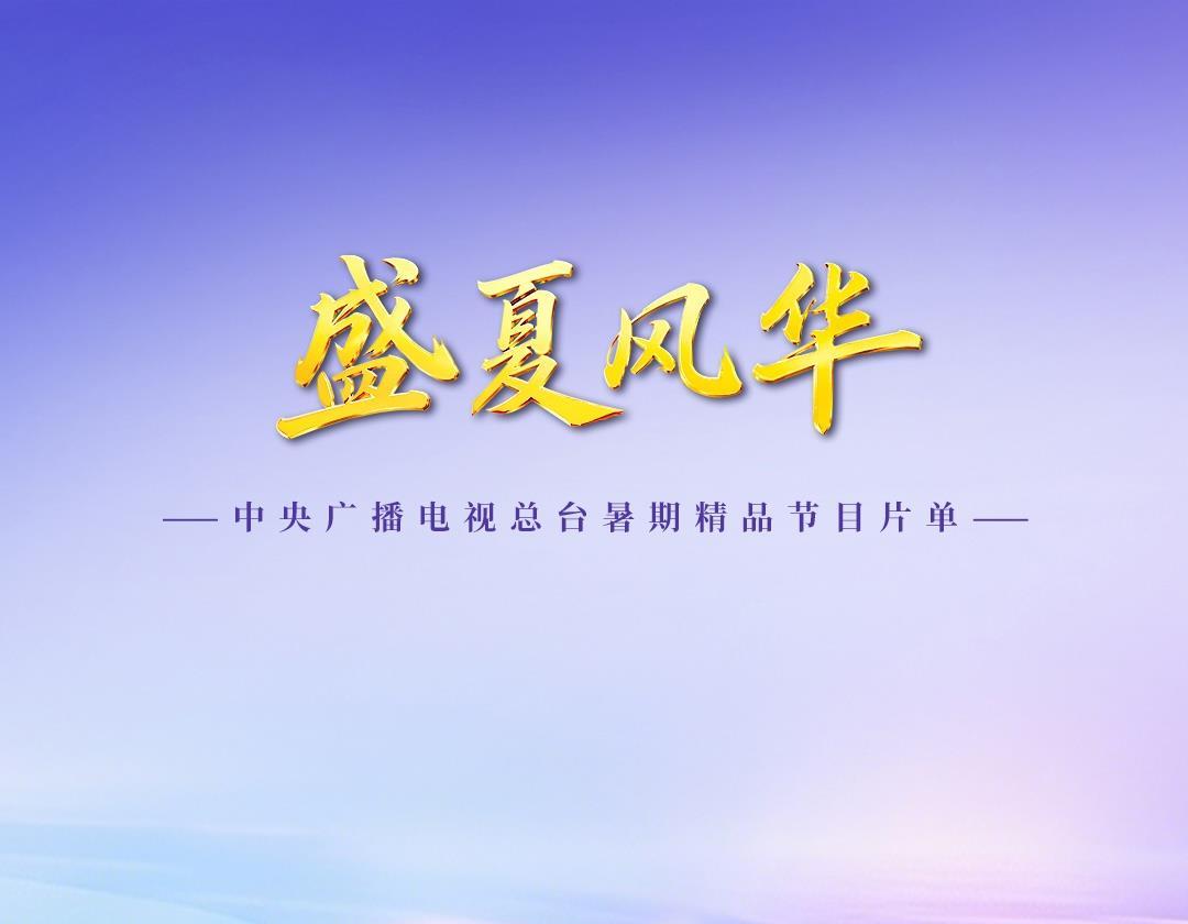 中央广播电视总台发布暑期精品节目片单