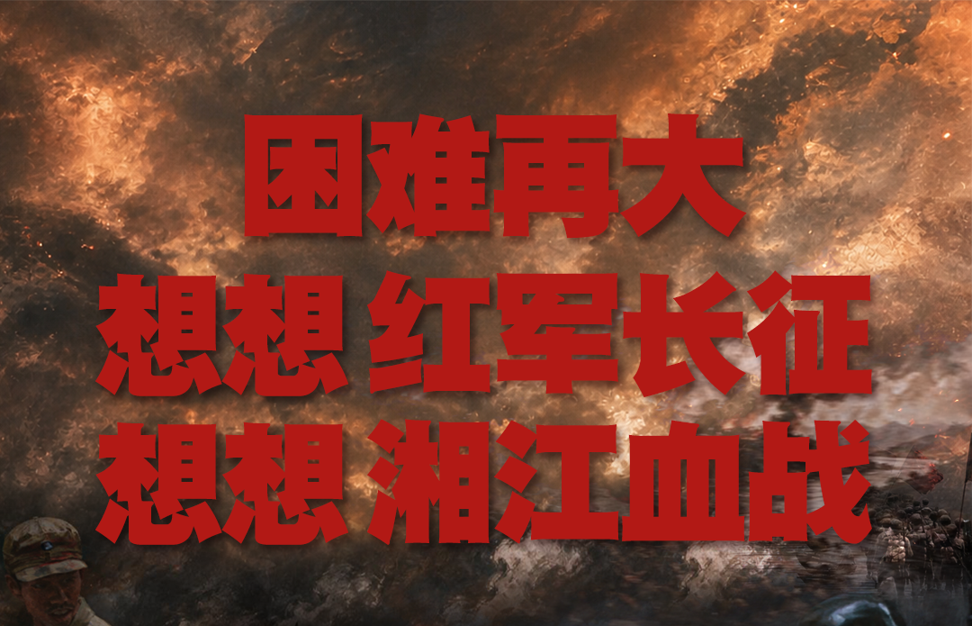 红星照耀中国丨困难再大，想想红军长征，想想湘江血战